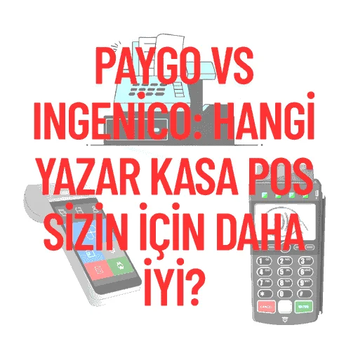 Paygo vs Ingenico: Hangi Yazar Kasa POS Sizin İçin Daha İyi?
