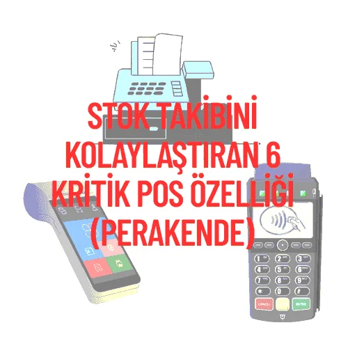 Stok Takibini Kolaylaştıran 6 Kritik POS Özelliği (Perakende)